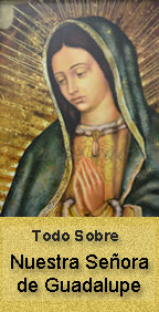 Haz clic aquí leer sobre Nuestra Señora de Guadalupe
